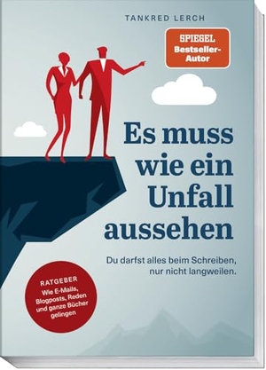 Lerch, Tankred. Es muss wie ein Unfall aussehen - Du darfst alles beim Schreiben, nur nicht langweilen. Ratgeber: Wie E-Mails, Blogposts, Reden und ganze Bücher gelingen. Becker Joest Volk Verlag, 2024.