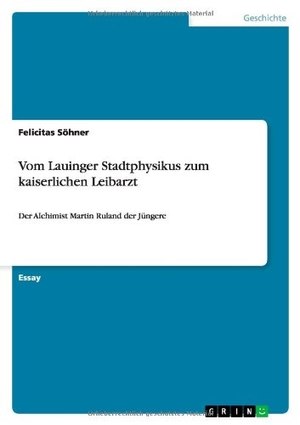 Söhner, Felicitas. Vom Lauinger Stadtphysikus zum kaiserlichen Leibarzt - Der Alchimist Martin Ruland der Jüngere. GRIN Verlag, 2011.