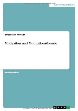 Förster, Sebastian. Motivation und Motivationstheorie. GRIN Publishing, 2011.