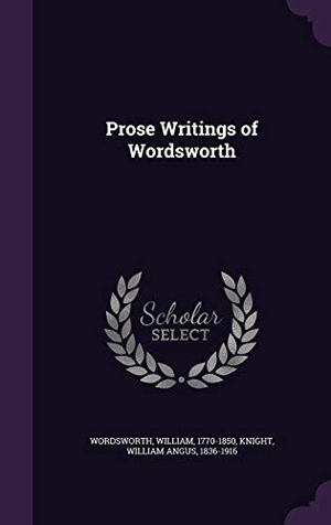 Wordsworth, William / William Angus Knight. Prose Writings of Wordsworth. Touchladybirdlucky Studios, 2016.