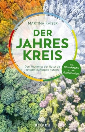 Kaiser, Martina. Der Jahreskreis - Den Rhythmus der Natur als unsere Kraftquelle nutzen - inkl. Bonuskapitel zu den Rauhnächten. ARKANA Verlag, 2024.