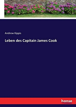 Kippis, Andrew. Leben des Capitain James Cook. hansebooks, 2017.
