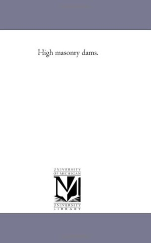 Mcmaster, John Bach. High Masonry Dams.. Regents of Univ of Mi, Scholarly Publishing Office, 2006.