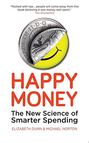 Dunn, Elizabeth / Michael Norton. Happy Money - The New Science of Smarter Spending. Oneworld Publications, 2014.