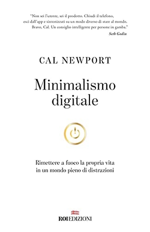 Newport, Cal. Minimalismo digitale. Rimettere a fuoco la propria vita in un mondo pieno di distrazioni. ROI edizioni, 2021.