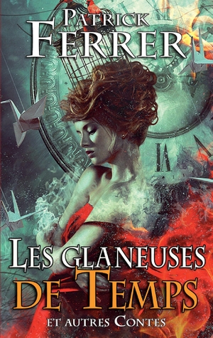 Ferrer, Patrick. Les glaneuses de Temps - Histoires fantastiques. Books on Demand, 2016.
