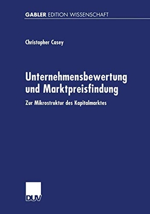 Casey, Christopher. Unternehmensbewertung und Marktpreisfindung - Zur Mikrostruktur des Kapitalmarktes. Deutscher Universitätsverlag, 2000.