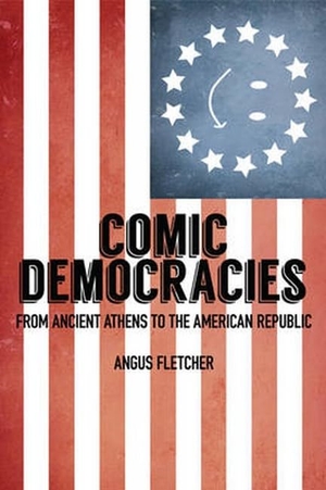 Fletcher, Angus. Comic Democracies - From Ancient Athens to the American Republic. Johns Hopkins University Press, 2016.