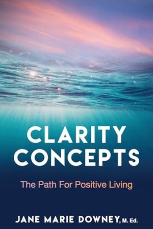 Downey M. Ed, Jane. Clarity Concepts - The Path for Positive Living. Hybrid Global Publishing, 2024.