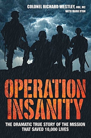 Westley, Colonel Richard / Mark Ryan. Operation Insanity - The Dramatic True Story of the Mission That Saved 10,000 Lives. Bonnier Books UK, 2017.