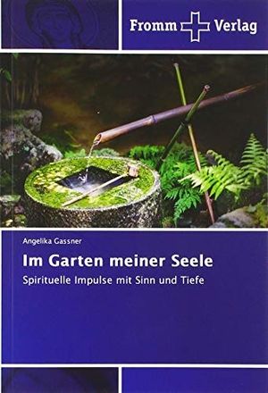 Gassner, Angelika. Im Garten meiner Seele - Spirituelle Impulse mit Sinn und Tiefe. Fromm Verlag, 2018.