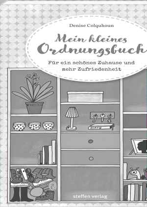 Colquhoun, Denise. Mein kleines Ordnungsbuch - Für ein schönes Zuhause und mehr Zufriedenheit. Steffen Verlag, 2017.