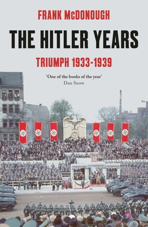 Mcdonough, Frank. The Hitler Years - Triumph 1933-1939. Bloomsbury Publishing PLC, 2020.