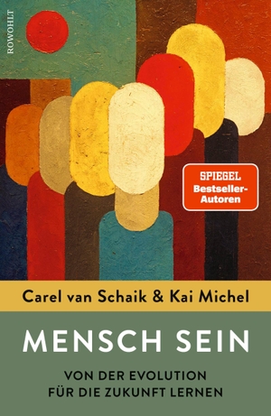Schaik, Carel van / Kai Michel. Mensch sein - Von der Evolution für die Zukunft lernen | Das neue Buch der Spiegel-Bestsellerautoren. Rowohlt Verlag GmbH, 2023.