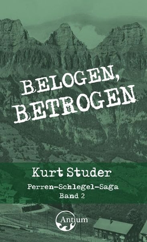 Studer, Kurt. Belogen, betrogen - Perren-Schlegel-Saga, Band 2. Antium Verlag KLG, 2021.