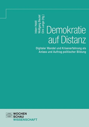 Beutel, Wolfgang / Inken Heldt et al (Hrsg.). Demokratie auf Distanz - Digitaler Wandel und Krisenerfahrung als Anlass und Auftrag politischer Bildung. Wochenschau Verlag, 2023.