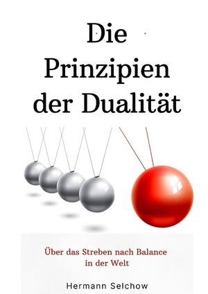 Selchow, Hermann. Prinzipien der Dualität - Über das Streben nach Balance in der Welt. tredition, 2024.