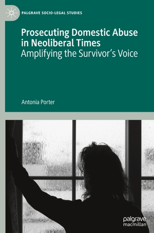 Porter, Antonia. Prosecuting Domestic Abuse in Neoliberal Times - Amplifying the Survivor's Voice. Springer International Publishing, 2020.