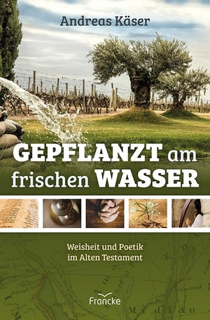 Käser, Andreas. Gepflanzt am frischen Wasser - Weisheit und Poetik im Alten Testament. Francke-Buch GmbH, 2024.