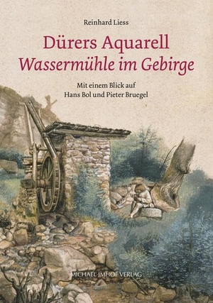 Liess, Reinhard. Dürers Aquarell "Wassermühle im Gebirge" - Mit einem Blick auf Hans Bol und Pieter Bruegel. Imhof Verlag, 2025.