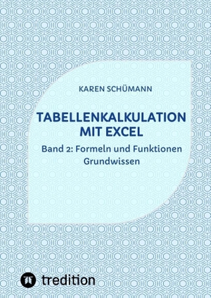 Schümann, Karen. Tabellenkalkulation mit Excel - Band 2: Formeln und Funktionen - Grundwissen. tredition, 2023.
