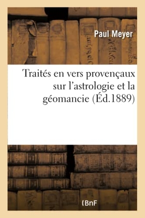 Meyer-P. Traités En Vers Provençaux Sur l'Astrologie Et La Géomancie. Hachette Livre, 2018.