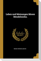 Leben Und Meinungen Moses Mendelssohn.