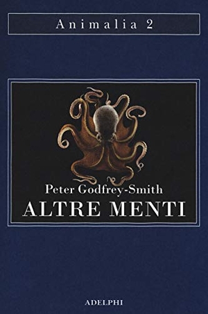 Godfrey-Smith, Peter. Altre menti. Il polpo, il mare e le remote origini della coscienza. Adelphi, 2018.