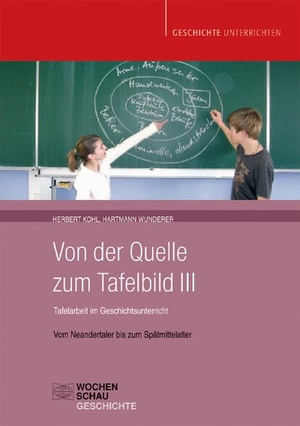 Kohl, Herbert / Hartmann Wunderer. Von der Quelle zum Tafelbild III - Tafelarbeit im Geschichtsunterricht. Vom Neandertaler bis zum Spätmittelalter. Wochenschau Verlag, 2010.