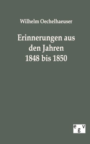 Oechelhaeuser, Wilhelm. Erinnerungen aus den Jahren 1848 bis 1850. Outlook, 2011.