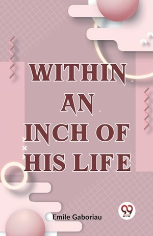 Gaboriau, Emile. Within An Inch Of His Life. Repro India Limited, 2023.
