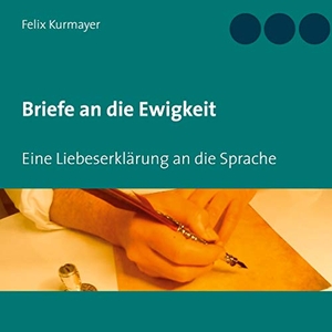 Kurmayer, Felix. Briefe an die Ewigkeit - Eine Liebeserklärung an die Sprache. Books on Demand, 2020.