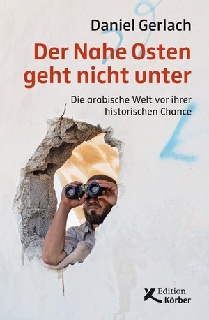 Gerlach, Daniel. Der Nahe Osten geht nicht unter - Die arabische Welt vor ihrer historischen Chance. edition einwurf, 2019.