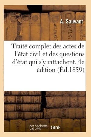 Sauvant-A. Traité complet des actes de l'état civil et des questions d'état qui s'y rattachent. Hachette Livre - BNF, 2018.