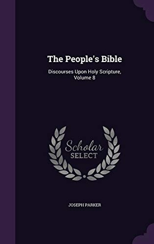 Parker, Joseph. The People's Bible: Discourses Upon Holy Scripture, Volume 8. Touchladybirdlucky Studios, 2015.