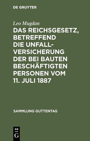 Mugdan, Leo. Das Reichsgesetz, betreffend die Unfallversicherung der bei Bauten beschäftigten Personen vom 11. Juli 1887 - Text-Ausgabe mit Anmerkungen und Sachregister. De Gruyter, 1888.