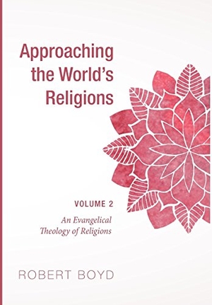 Boyd, Robert. Approaching the World's Religions, Volume 2 - An Evangelical Theology of Religions. Wipf & Stock Publishers, 2017.