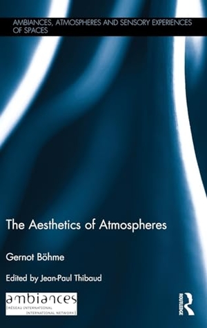 Böhme, Gernot. The Aesthetics of Atmospheres. Taylor & Francis Ltd (Sales), 2016.