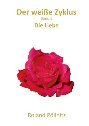 Pöllnitz, Roland. Der weiße Zyklus - Die Liebe. Books on Demand, 2023.