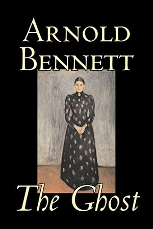Bennett, Arnold. The Ghost by Arnold Bennett, Fiction, Literary. Aegypan, 2007.