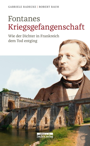 Radecke, Gabriele / Robert Rauh. Fontanes Kriegsgefangenschaft - Wie der Dichter in Frankreich dem Tod entging. Bebra Verlag, 2020.