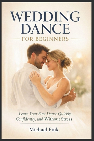 Fink, Michael. WEDDING DANCE FOR BEGINNERS - Learn Your First Dance Quickly, Confidently, and Without Stress. Branching Plot Books, 2026.