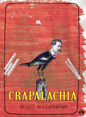 Mcclanahan, Scott. Crapalachia: A Biography of a Place. Two Dollar Radio, 2013.