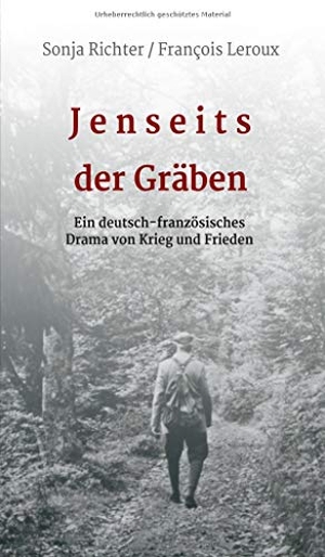 Leroux, François / Sonja Richter. Jenseits der Gräben - Ein deutsch-französisches Drama von Krieg und Frieden. tredition, 2019.