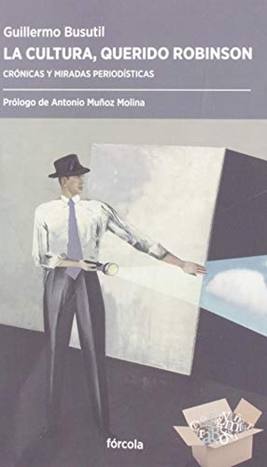 Muñoz Molina, Antonio / Guillermo Busutil. La cultura, querido Robinson : crónicas y miradas periodísticas. Fórcola Ediciones, 2019.
