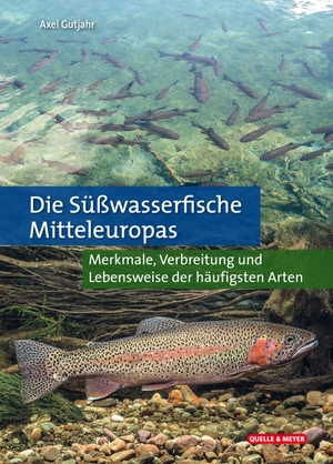 Gutjahr, Axel. Die Süßwasserfische Mitteleuropas - Merkmale, Verbreitung und Lebensweise der häufigsten Arten. Quelle + Meyer, 2021.