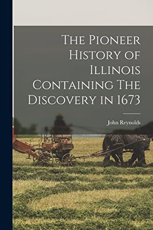 Reynolds, John. The Pioneer History of Illinois Containing The Discovery in 1673. Creative Media Partners, LLC, 2022.
