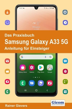 Gievers, Rainer. Das Praxisbuch Samsung Galaxy A33 5G - Anleitung für Einsteiger. Gicom, 2022.
