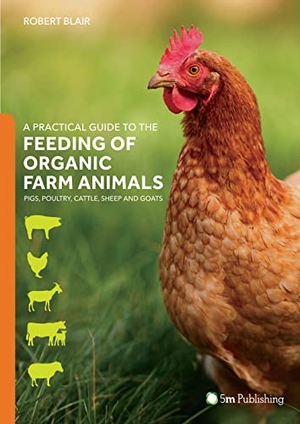 Blair, Robert. A Practical Guide to the Feeding of Organic Farm Animals - Pigs, Poultry, Cattle, Sheep and Goats. 5M Books Ltd, 2017.