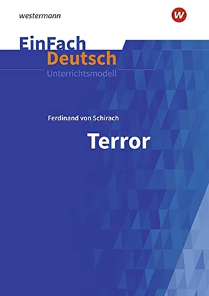 Schirach, Ferdinand von / Timotheus Schwake. Terror. EinFach Deutsch Unterrichtsmodelle - Gymnasiale Oberstufe. Schoeningh Verlag, 2018.